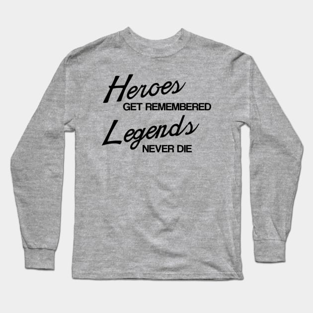 Heroes Get Remembered, Legends Never Die Long Sleeve T-Shirt by geekingoutfitters